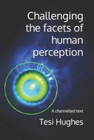 Challenging the facets of human perception: A channelled text B0DTY55T51 Book Cover