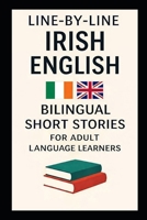 LINE-BY-LINE IRISH ENGLISH: Bilingual Short Stories for Adult Language Learners (Line-by-Line Language Learning) B0GQ3WZ6FL Book Cover