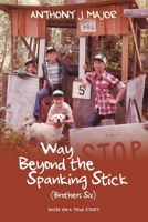 Way Beyond the Spanking Stick: (Brothers Six) 1663256675 Book Cover