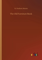 The Old Furniture Book: With a Sketch of Past Days and Ways 1446509958 Book Cover