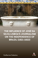 The Influence of José da Silva Lisboa’s Journalism on the Independence of Brazil (1821-1822) 1839985070 Book Cover