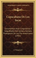 Copacabana De Los Incas: Documentos Auto-Linguisticos E Isografiados Del Aymaru-Aymara Protogonos De Los Pre-Americanos (1901) 116815085X Book Cover