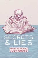 Secrets & Lies: Short Fiction by Josh Gross 0615560407 Book Cover