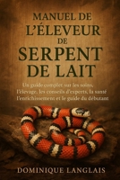 MANUEL DE L'ÉLEVEUR DE SERPENT DE LAIT: Un guide complet sur les soins, l'élevage, les conseils d'experts, la santé, l'enrichissement et le guide du débutant B0FV951WWT Book Cover