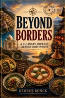 Beyond Borders: A Culinary Journey Around the World B0H56Y8YRL Book Cover