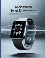 Apple Watch Series 10 Benutzerhandbuch: Eine vereinfachte Schritt-für-Schritt-Anleitung mit Tipps zur Fehlerbehebung und Erläuterungen zu erweiterten Einstellungen (German Edition) B0FP5HZ3KZ Book Cover