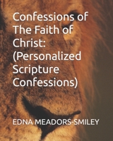 Confessions of The Faith of Christ: (Personalized Scripture Confessions) B086PH1YX3 Book Cover