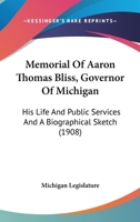 Memorial Of Aaron Thomas Bliss, Governor Of Michigan: His Life And Public Services And A Biographical Sketch 116693764X Book Cover