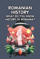 Romanian History: What Do You Know History of Romania? B09TDVKVWX Book Cover