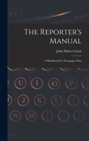 The Reporter's Manual: A Handbook For Newspaper Men 1019282533 Book Cover