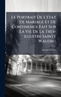 Le Portrait De L'Ã(c)tat De Mariage Et De Continence Fait Sur La Vie De La Très-illustre Sainte Waudru (French Edition) 1024540081 Book Cover