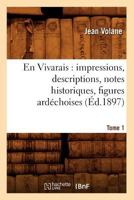 En Vivarais: Impressions, Descriptions, Notes Historiques, Figures Arda(c)Choises, Tome 1 (A0/00d.1897) 2012541909 Book Cover