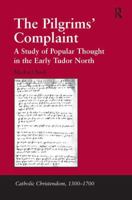 The Pilgrims' Complaint: A Study of Popular Thought in the Early Tudor North 1138382760 Book Cover