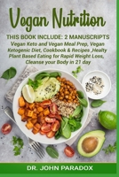 Vegan Nutrition: This book include:2 Manuscripts, Vegan keto and Vegan Meal Prep. Vegan Ketogenic Diet, Cookbook & Recipes, Healthy Plant-Based Eating for Rapid Weight Loss,Cleanse Your Body In 21 Day 1694479013 Book Cover