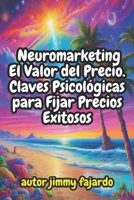 Neuromarketing El Valor del Precio. Claves Psicológicas para Fijar Precios Exitosos (Spanish Edition) B0CTH6VMF8 Book Cover