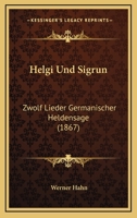 Helgi Und Sigrun: Zwolf Lieder Germanischer Heldensage (1867) 1161194878 Book Cover