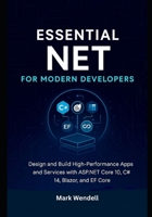 Essential NET for Modern Developers: Design and Build High-Performance Apps and Services with ASP.NET Core 10, C# 14, Blazor, and EF Core B0FL1B2T95 Book Cover