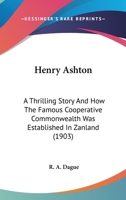 Henry Ashton: A Thrilling Story And How The Famous Cooperative Commonwealth Was Established In Zanland 0548629447 Book Cover