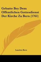 Gebatte Bey Dem Offentlichen Gottesdienst Der Kirche Zu Bern (1761) 1166043126 Book Cover