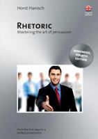 Rhetoric - Mastering the Art of Persuasion: From the First Steps to a Perfect Presentation 3837096947 Book Cover