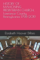 HISTORY OF MAHONING PRESBYTERIAN CHURCH, Lawrence County, Pennsylvania 1798-2019: The Tent Hall Church 1696923999 Book Cover