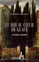 Le roi au coeur de glace: Contes inédits (La Légende Des Mondes) (French Edition) 2343256179 Book Cover