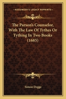 The Parson's Counselor, With The Law Of Tythes Or Tything In Two Books 0548751897 Book Cover