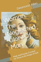 Woman, The Neglected Glory Of Man: Male and Female, Created He Them B08CWJ4RN4 Book Cover