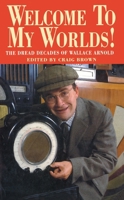 Welcome To My Worlds!: The Dread Decades of Wallace Arnold 0099259311 Book Cover