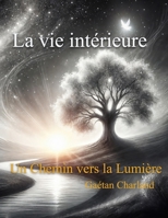 La vie intérieure: Un sentier vers la lumière (French Edition) B0F15ZYM83 Book Cover