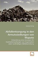 Abfallentsorgung in den Armutssiedlungen von Maputo: Entwicklung eines Konzepts für Stadtteilverwaltungen zur Organisation einer nachhaltigen Abfallsammlung 363925872X Book Cover