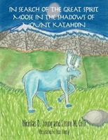 In Search of the Great Spirit Moose in the Shadows of Mount Katahdin 1452552355 Book Cover