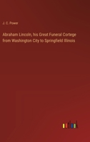 Abraham Lincoln, his Great Funeral Cortege from Washington City to Springfield Illinois 3368170511 Book Cover