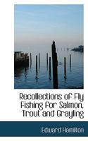 Recollections of Fly Fishing for Salmon, Trout and Grayling 1016141238 Book Cover