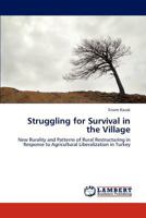 Struggling for Survival in the Village: New Rurality and Patterns of Rural Restructuring in Response to Agricultural Liberalization in Turkey 3659276812 Book Cover