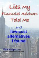 Lies My Financial Advisors Told Me: and low-cost alternatives I found 1478281545 Book Cover