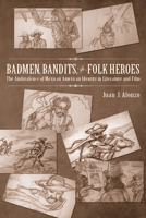 Badmen, Bandits, and Folk Heroes: The Ambivalence of Mexican American Identity in Literature and Film 0816528683 Book Cover