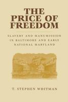 The Price of Freedom: Slavery and Manumission in Baltimore and Early National Maryland 0813155541 Book Cover