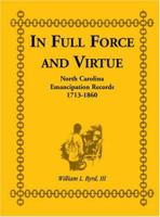 In Full Force and Virtue: North Carolina Emancipation Records, 1713-1860 0788412418 Book Cover