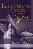 Exchanging A CROSS FOR A Crown: Healings Journey 1545667500 Book Cover