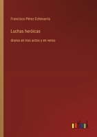 Luchas heróicas: drama en tres actos y en verso (Spanish Edition) 3368055259 Book Cover