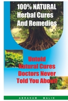 100 Percent Natural Herbal Cures And Remedies: Untold Natural Cures Doctors Never Told You About B0BHMVC4QD Book Cover