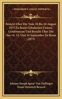 Bericht Uber Die Vom 10 Bis 16 August 1875 Zu Bonn Gehaltenen Unions-Conferenzen Und Bericht Uber Die Am 14, 15, Und 16 September Zu Bonn (1875) 1161024565 Book Cover