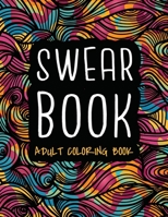 Swear Book: Coloring Book for Adults | 35 Swear Words | Humorous B08P1FCCL9 Book Cover