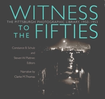 Witness to the Fifties: The Pittsburgh Photographic Library, 1950-1953 0822961407 Book Cover
