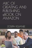 ABC OF CREATING AND PUBLISHING eBOOK ON AMAZON B098GSRTT3 Book Cover