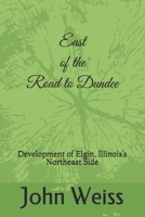 East of the Road to Dundee: Development of Elgin, Illinois’s Northeast Side B08T4884B3 Book Cover