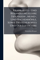 Krankheits- Und Behandlungslehre Der Nasen-, Mund- Und Rachenhohle, Sowie Des Kehlkopfes Und Der Luftrohre... 1147775826 Book Cover