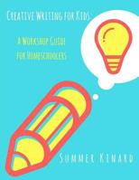Creative Writing for Kids: A Workshop Guide for Homeschoolers 1539019721 Book Cover
