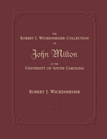 The Robert J. Wickenheiser Collection of John Milton at the University of South Carolina: A Descriptive Account with Illustrations 157003723X Book Cover